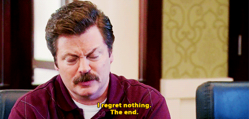 Ron Swanson from the TV show Parks and Recreation, says "I regret nothing. The end."