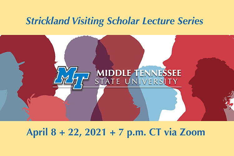promo for MTSU’s spring 2021 Strickland Visiting Scholar Lecture Series. Image says “Strickland Visiting Scholar Lecture Series” in the top panel with the MTSU horizontal logo in the center, all over a graphic depicting profiles of male and female figures in assorted colors.