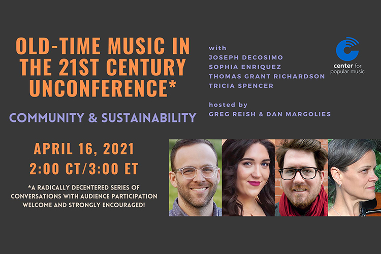 promo card for the "Old-Time Music in the 21st Century Unconference 3: Community and Sustainability" online event set Friday, April 16, at 1 p.m. Central by the Center for Popular Music at Middle Tennessee State University and featuring, from left, national old-time banjo champion and prize-winning fiddler Joseph Decosimo; scholar, educator and musician Sophia Enriquez; folklorist, ethnomusicologist and documentarian Thomas Grant Richardson; and traditional musician, artist and educator Tricia Spencer..