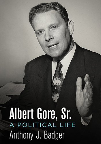 cover of Dr. Tony Badger’s biography “Albert Gore Sr.: A Political Life”